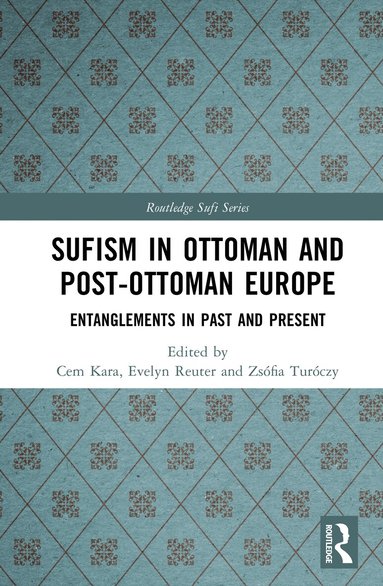Cem Kara, Evelyn Reuter, Zsófia Turóczy - Sufism in Ottoman and Post-Ottoman Europe, Inbunden