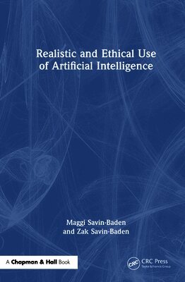 Maggi Savin-Baden, Zak Savin-Baden - Realistic and Ethical Use of Artificial Intelligence, Inbunden