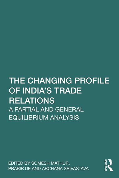 Somesh K. Mathur, Prabir De, Archana Srivastava - Changing Profile of India’s Trade Relations, Inbunden