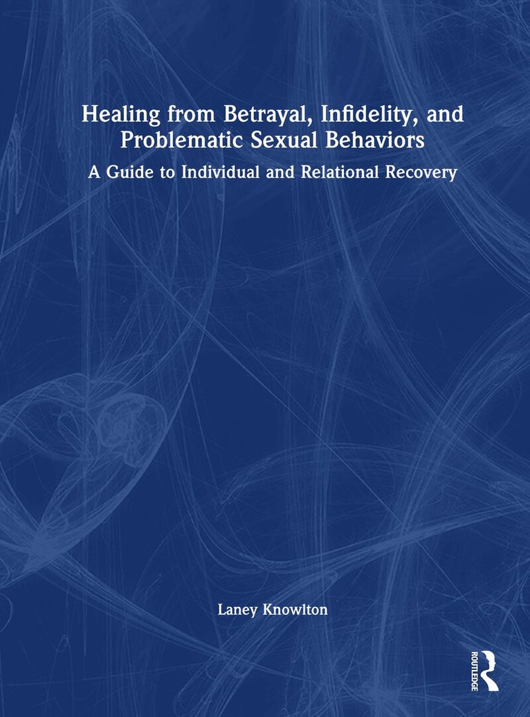 Laney Knowlton - Healing from Betrayal, Infidelity, and Problematic Sexual Behaviors, Inbunden