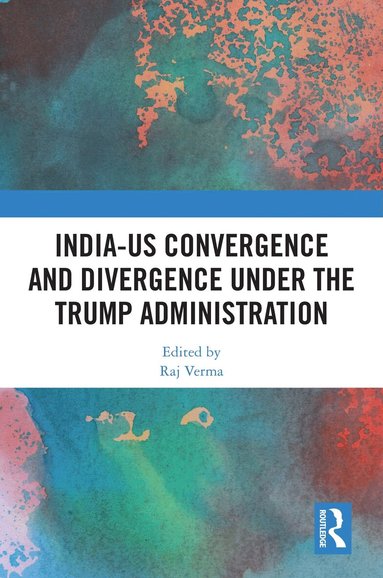 Raj Verma - India-US Convergence and Divergence under the Trump Administration, Häftad