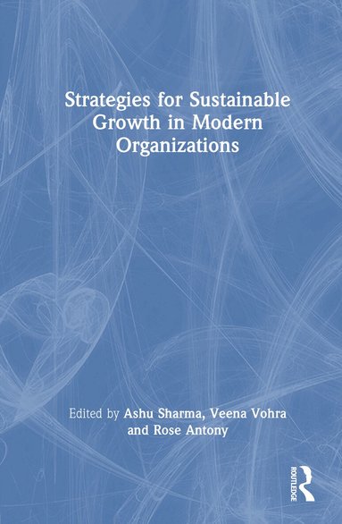 Ashu Sharma, Veena Vohra, Rose Antony - Strategies for Sustainable Growth in Modern Organizations, Inbunden