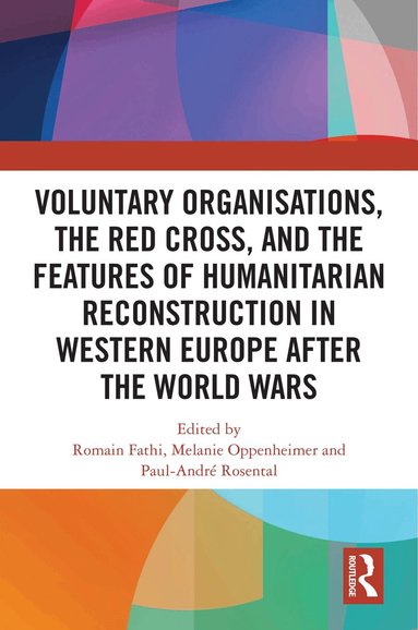 Romain Fathi, Melanie Oppenheimer, Paul-André Rosental - Voluntary Organisations, the Red Cross, and the Features of Humanitarian Reconstruction in Western Europe after the World Wars, Häftad