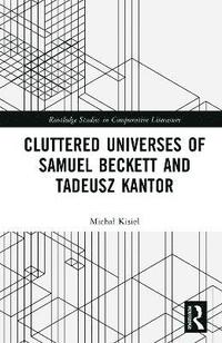 bokomslag Cluttered Universes of Samuel Beckett and Tadeusz Kantor