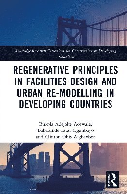 Bukola Adejoke Adewale, Babatunde Fatai Ogunbayo, Clinton Ohis Aigbavboa - Regenerative Principles in Facilities Design and Urban Re-modelling in Developing Countries, Inbunden