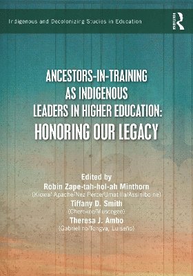 Robin Zape-tah-hol-ah Minthorn, Tiffany D. Smith, Theresa J. Ambo, Robin Zape-Tah-Hol-Ah Minthorn - Ancestors-in-Training as Indigenous Leaders in Higher Education, Häftad