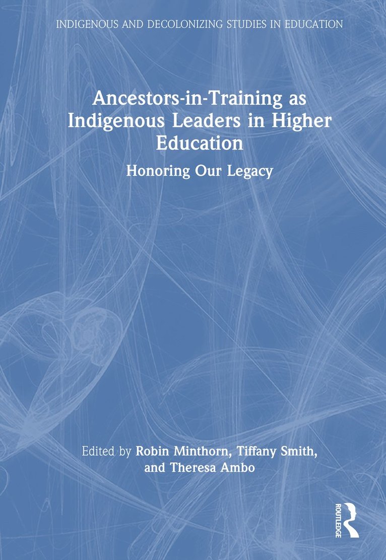 Robin Zape-tah-hol-ah Minthorn, Tiffany D. Smith, Theresa J. Ambo, Robin Zape-Tah-Hol-Ah Minthorn - Ancestors-in-Training as Indigenous Leaders in Higher Education, Inbunden