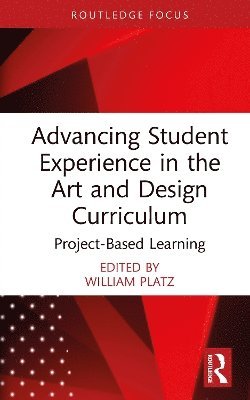 William Platz - Advancing Student Experience in the Art and Design Curriculum, Inbunden