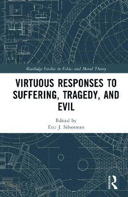 Eric J. Silverman, USA) Silverman, Eric J. (Christopher Newport University - Virtuous Responses to Suffering, Tragedy, and Evil, Inbunden