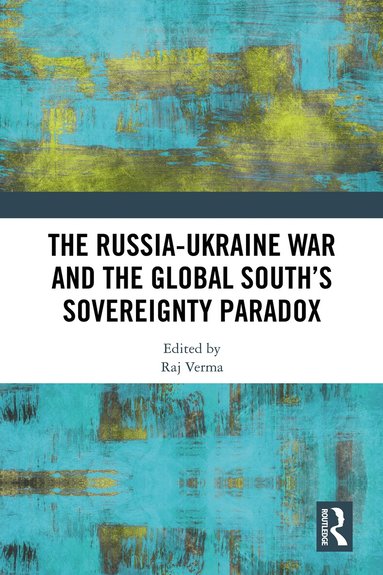 Raj Verma - Russia-Ukraine War and the Global South’s Sovereignty Paradox, Inbunden
