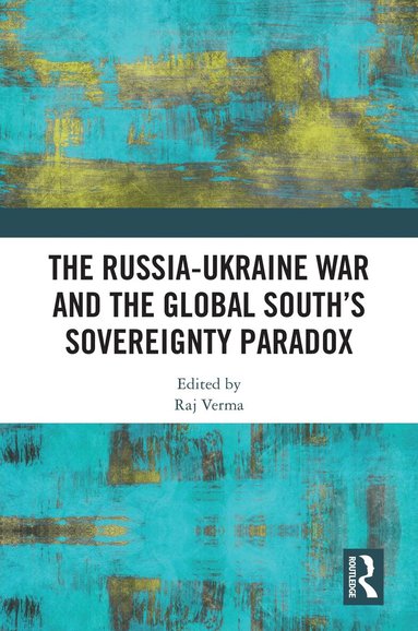 Raj Verma - Russia-Ukraine War and the Global South’s Sovereignty Paradox, Häftad