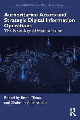 Ihsan Yilmaz, Shahram Akbarzadeh, Australia) Yilmaz, Ihsan (Deakin University, Australia) Akbarzadeh, Shahram (Deakin University - Authoritarian Actors and Strategic Digital Information Operations, Häftad