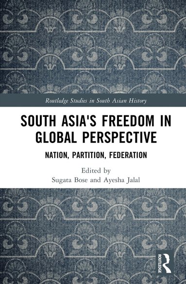 Sugata Bose, Ayesha Jalal - South Asia's Freedom in Global Perspective, Inbunden