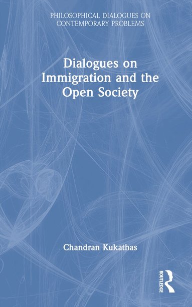 Chandran Kukathas - Dialogues on Immigration and the Open Society, Inbunden