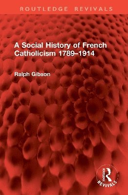 bokomslag A Social History of French Catholicism 17891914