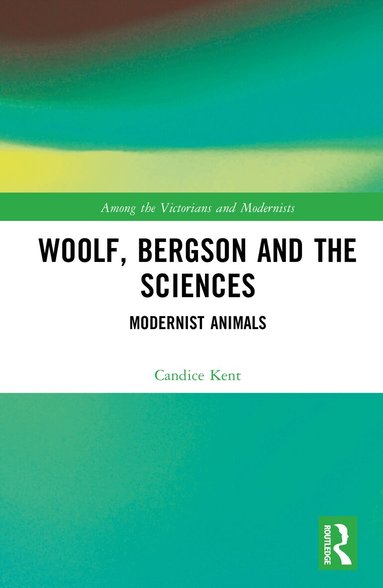Candice Kent - Woolf, Bergson and the Sciences, Inbunden