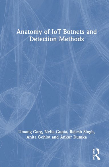 Umang Garg, Neha Gupta, Rajesh Singh, Anita Gehlot, Ankur Dumka - Anatomy of IoT Botnets and Detection Methods, Inbunden