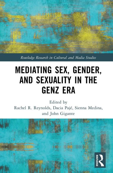 Rachel R. Reynolds, Dacia Pajé, Sienna Medina, John Gigante - Mediating Sex, Gender, and Sexuality in the GenZ Era, Inbunden