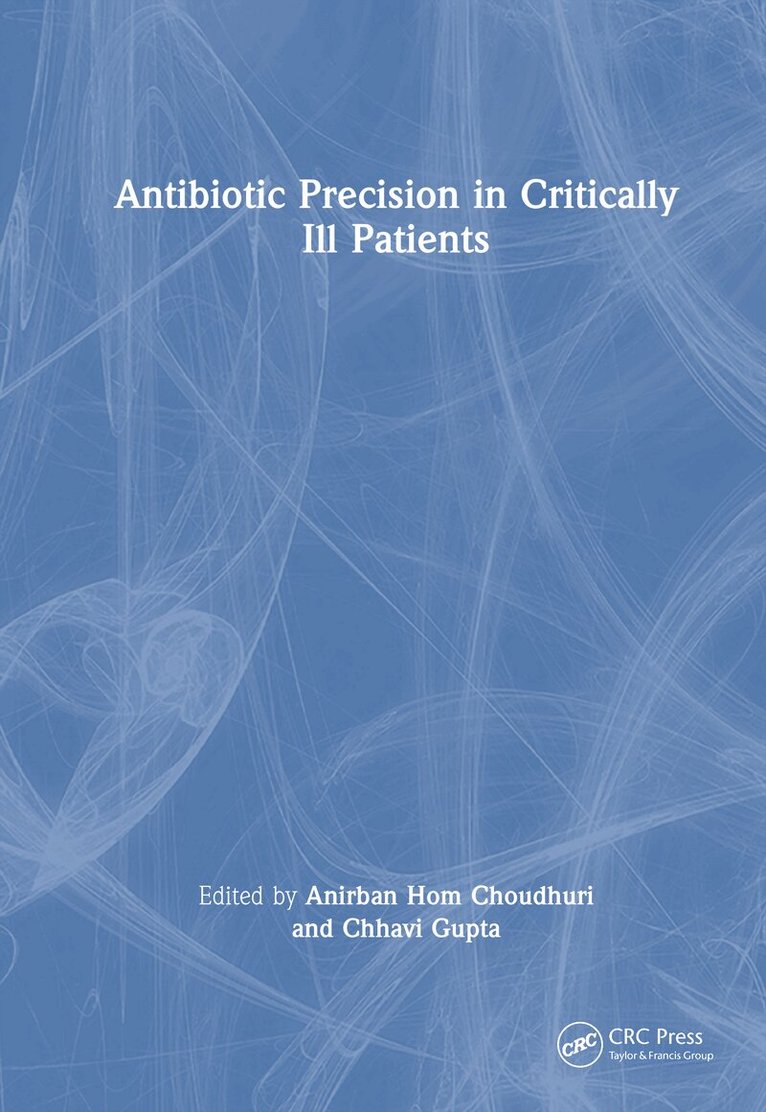 Anirban Hom Choudhuri, Chhavi Gupta - Antibiotic Precision in Critically Ill Patients, Inbunden