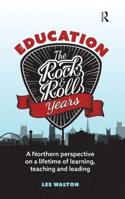 bokomslag Education: The Rock and Roll Years: A northern perspective on a lifetime of learning, teaching and leading