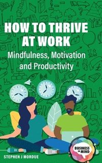 bokomslag How to Thrive at Work: Mindfulness, Motivation and Productivity