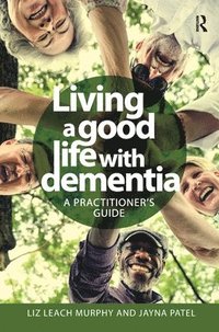 bokomslag Living a good life with Dementia: A practitioner's guide