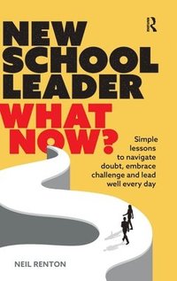 bokomslag New School Leader: What Now?: Simple Lessons to Navigate Doubt, Embrace Challenge and Lead Well Every Day