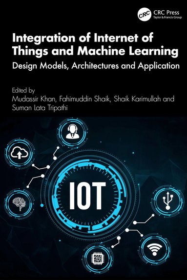 Mudassir Khan, Fahimuddin Shaik, Shaik Karimullah, Suman Lata Tripathi - Integration of Internet of Things and Machine Learning, Inbunden