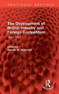 bokomslag The Development of British Industry and Foreign Competition