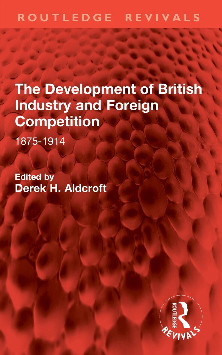 Derek H. Aldcroft - Development of British Industry and Foreign Competition, Häftad