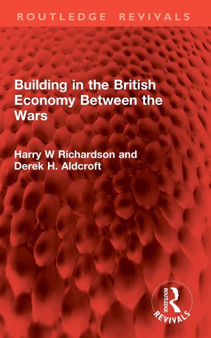 Harry W Richardson, Derek H. Aldcroft - Building in the British Economy Between the Wars, Häftad