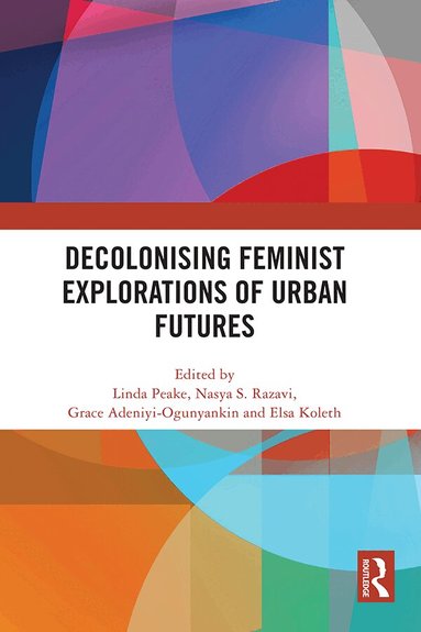Linda Peake, Nasya S. Razavi, Grace Adeniyi-Ogunyankin, Elsa Koleth - Decolonising Feminist Explorations of Urban Futures, Inbunden