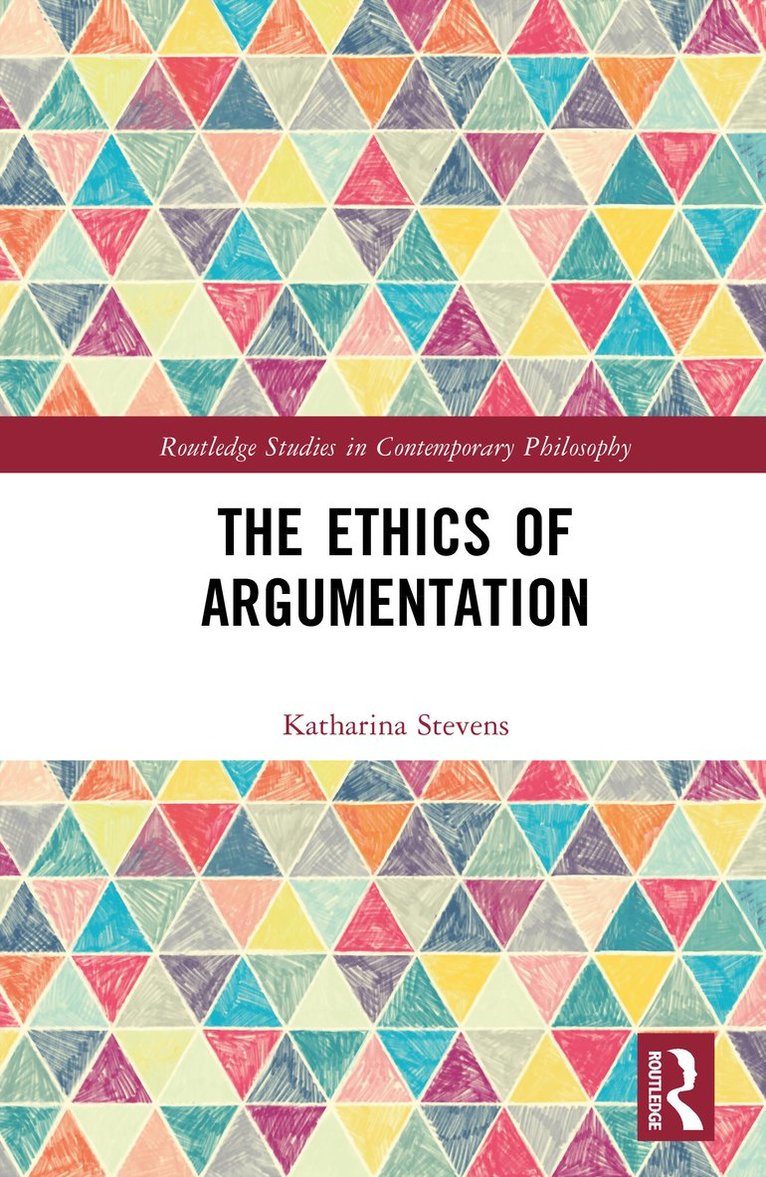 Katharina Stevens, Canada) Stevens, Katharina (University of Lethbridge - Ethics of Argumentation, Inbunden