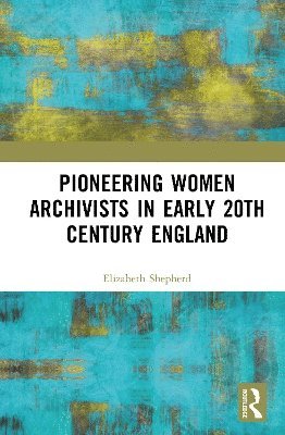 bokomslag Pioneering Women Archivists in early 20th Century England