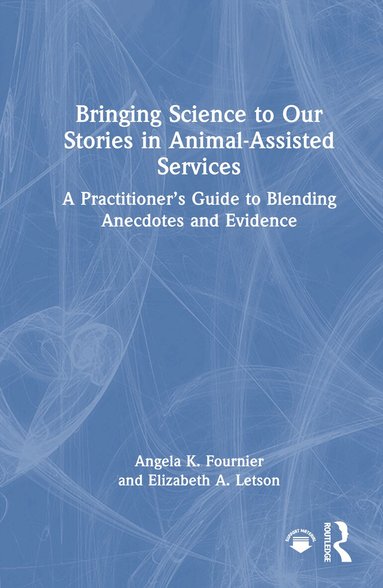 Angela K. Fournier, Elizabeth A. Letson - Bringing Science to Our Stories in Animal-Assisted Services, Inbunden