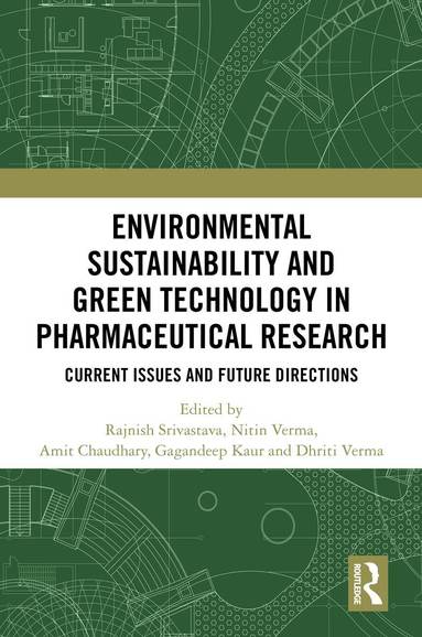 Rajnish Srivastava, Nitin Verma, Amit Chaudhary, Gagandeep Kaur, Dhriti Verma - Environmental Sustainability and Green Technology in Pharmaceutical Research, Inbunden