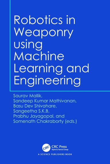 Saurav Mallik, Sandeep Kumar Mathivanan, Basu Dev Shivahare, Sangeetha S.K.B, Prabhu Jayagopal, Somenath Chakraborty - Robotics in Weaponry using Machine Learning and Engineering, Inbunden