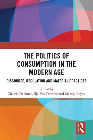 Charris De Smet, Ilja Van Damme, Marnix Beyen - Politics of Consumption in the Modern Age, Inbunden