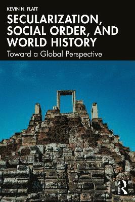 Kevin N. Flatt - Secularization, Social Order, and World History, Häftad