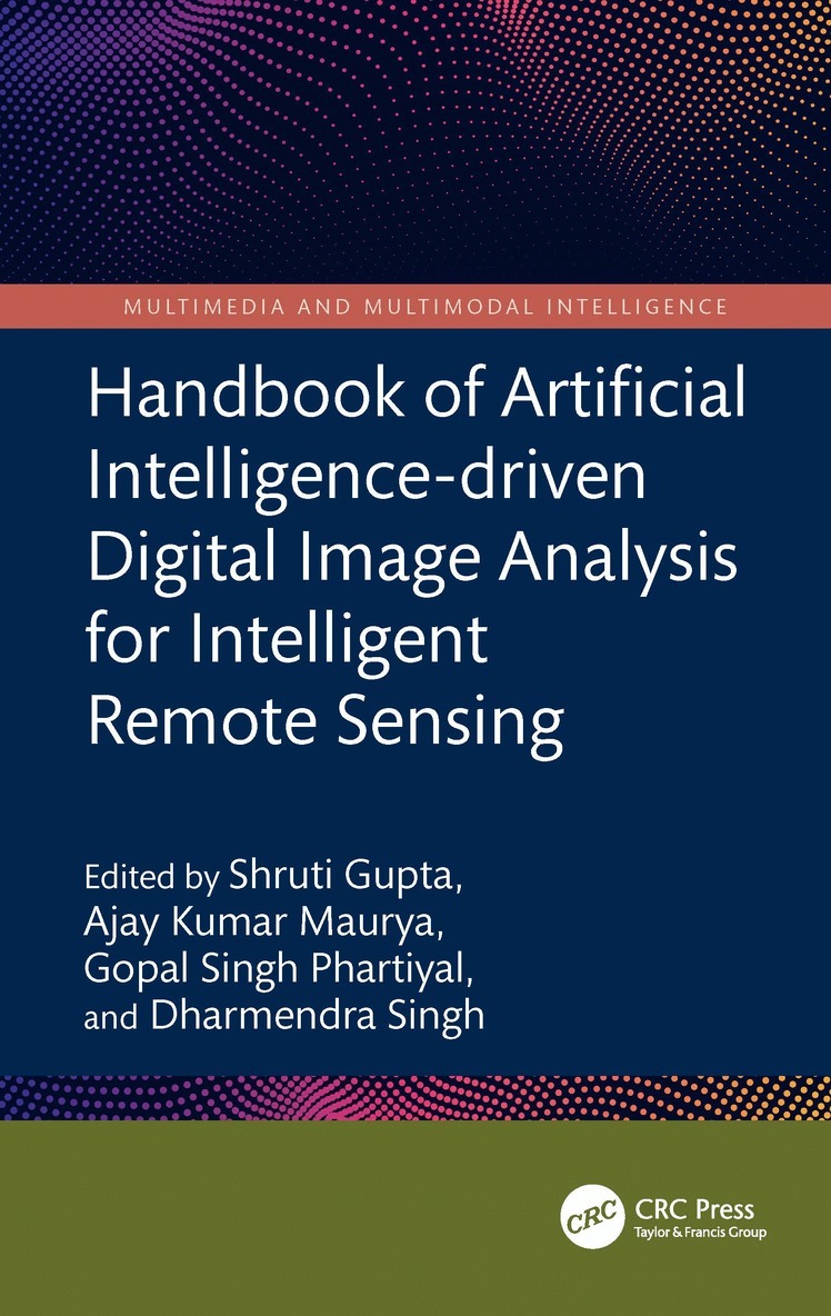 Shruti Gupta, Ajay Kumar Maurya, Gopal Singh Phartiyal, Dharmendra Singh - Handbook of Artificial Intelligence-driven Digital Image Analysis for Intelligent Remote Sensing, Inbunden