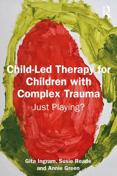 Gita Ingram, Susie Reade, Annie Green - Child-Led Therapy for Children with Complex Trauma, Häftad