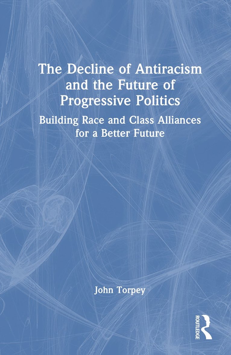John Torpey - Decline of Antiracism and the Future of Progressive Politics, Inbunden