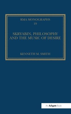 Kenneth M. Smith - Skryabin, Philosophy and the Music of Desire, Häftad