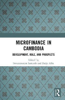 Sovannroeun Samreth, Daiju Aiba, Sovannroeum (Graduate School of Humanities and Social Sciences) Samreth, Daiju (JICA Research Institute) Aiba, Sovannroeum Samreth - Microfinance in Cambodia, Inbunden