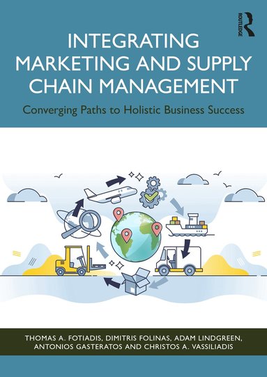 Thomas A. Fotiadis, Dimitris Folinas, Adam Lindgreen, Antonios Gasteratos, Christos A. Vassiliadis - Integrating Marketing and Supply Chain Management, Häftad