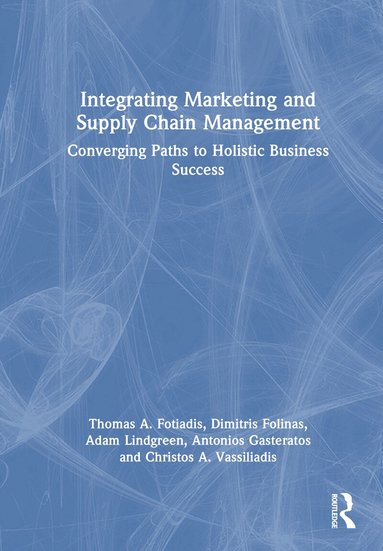 Thomas A. Fotiadis, Dimitris Folinas, Adam Lindgreen, Antonios Gasteratos, Christos A. Vassiliadis - Integrating Marketing and Supply Chain Management, Inbunden