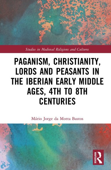 Mário Jorge da Motta Bastos - Paganism, Christianity, Lords and Peasants in the Iberian Early Middle Ages, 4th to 8th Centuries, Inbunden