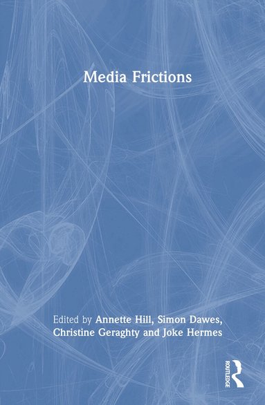 Annette Hill, Simon Dawes, Christine Geraghty, Joke Hermes - Media Frictions, Inbunden