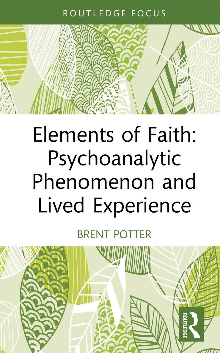 Brent Potter - Elements of Faith: Psychoanalytic Phenomenon and Lived Experience, Inbunden