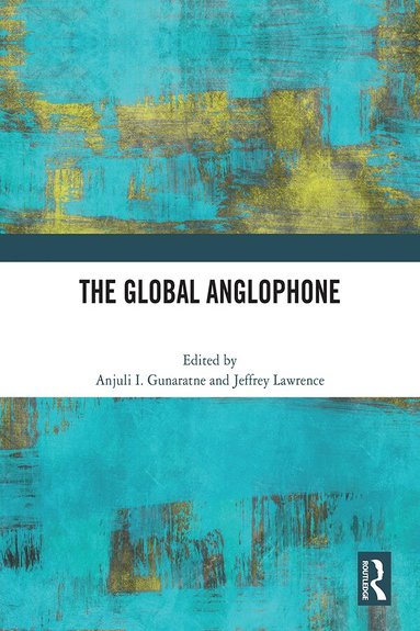 Anjuli I. Gunaratne, Jeffrey Lawrence - Global Anglophone, Inbunden